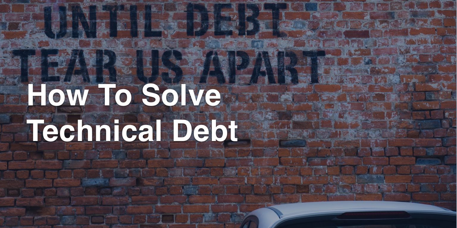 How To Solve Technical Debt