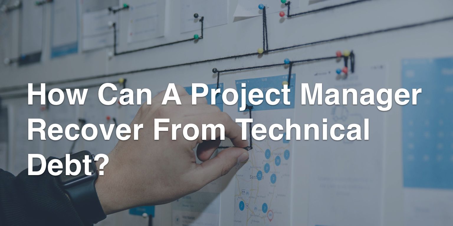 How A Project Manager Can Recover From Technical Debt
