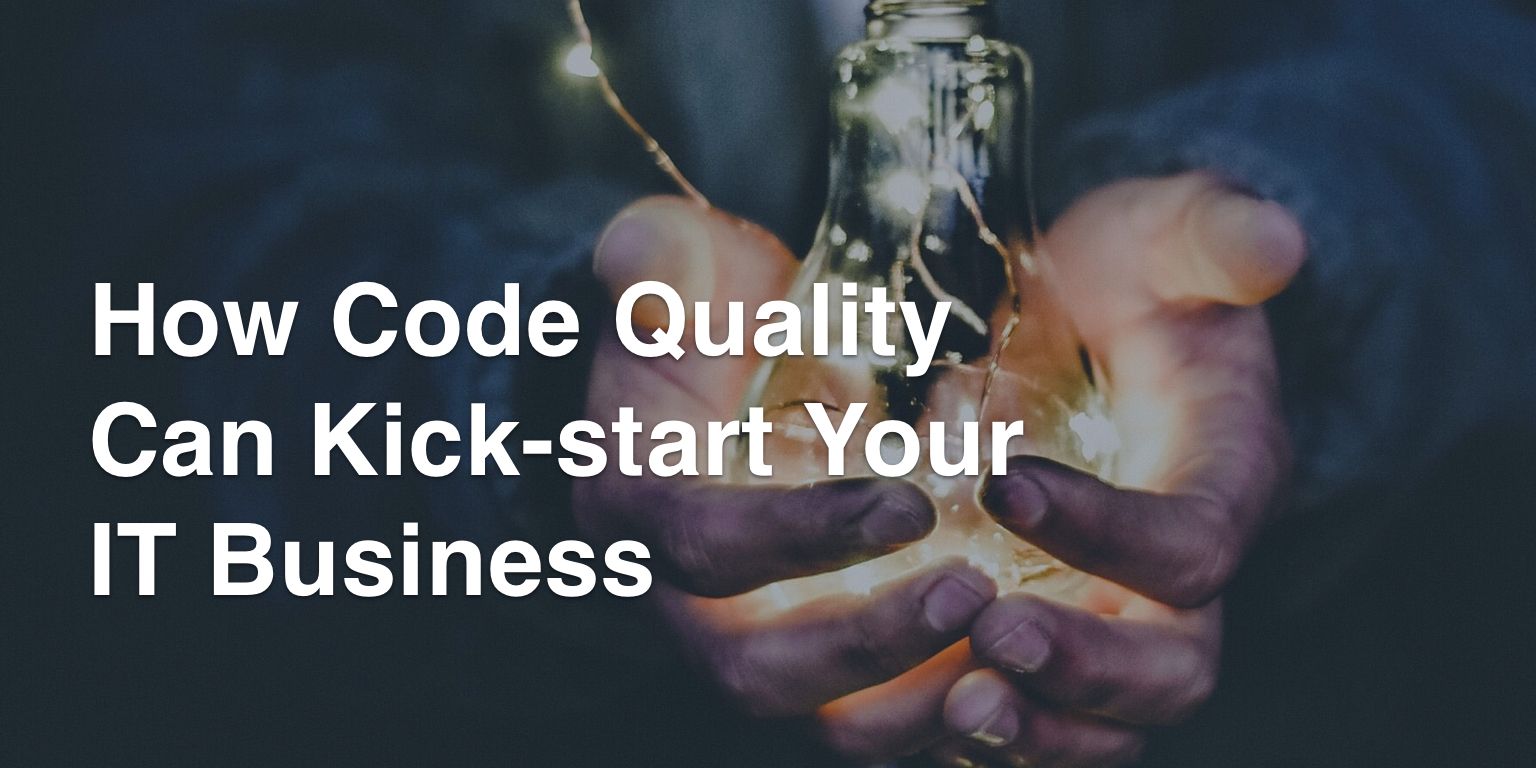How the code quality can kick start your IT business