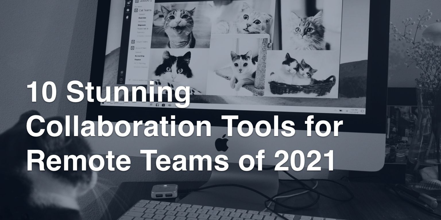 10 Stanning Collaboration Tools for Remote Teams of 2021
