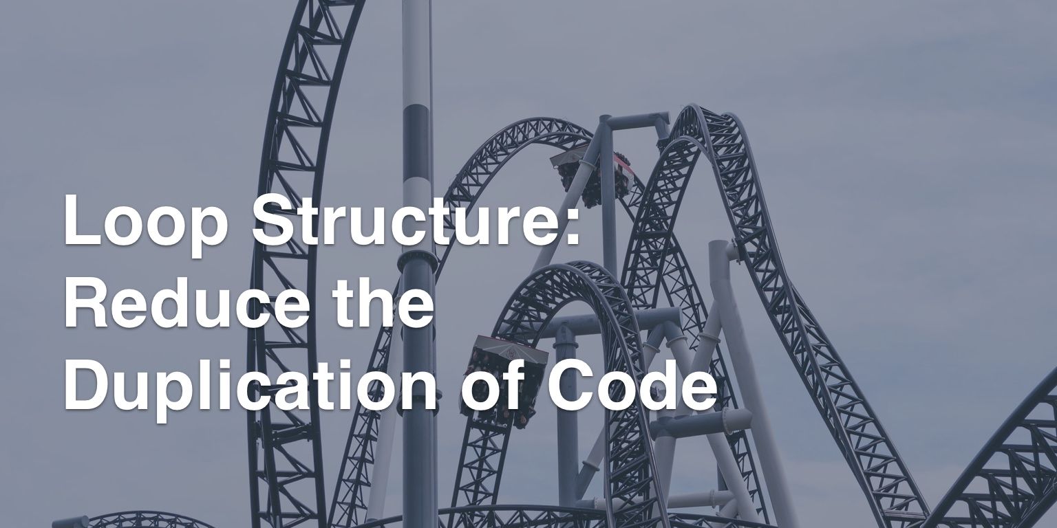 Loop Structure: Reduce the Duplication of Code