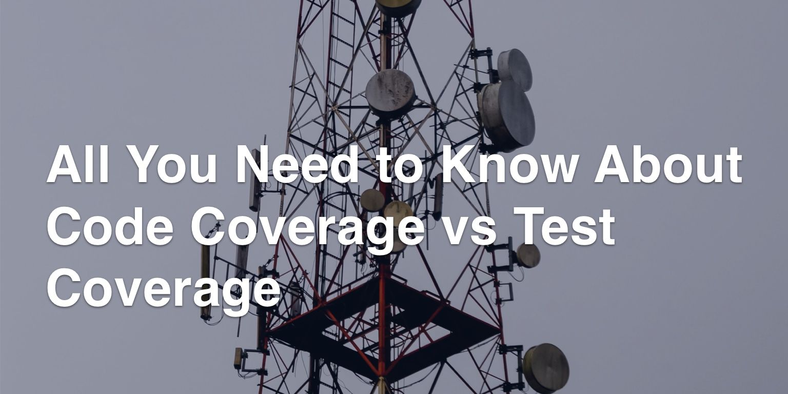 All You Need to Know About
Code Coverage vs Test Coverage