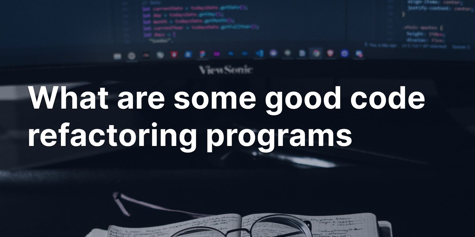 What Are Some Good Code Refactoring Tools
